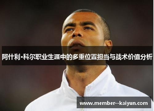 阿什利·科尔职业生涯中的多重位置担当与战术价值分析 阿什利·科尔职业生涯中的多重位置担当与战术价值分析