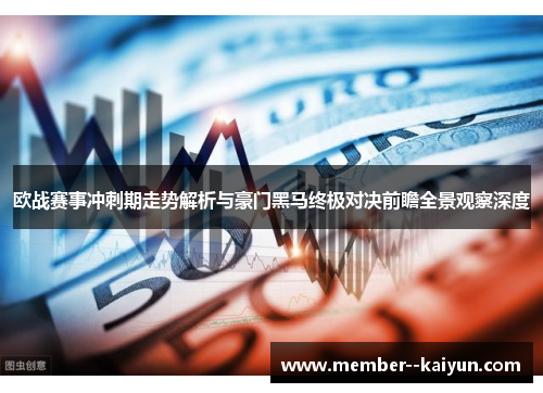 欧战赛事冲刺期走势解析与豪门黑马终极对决前瞻全景观察深度 欧战赛事冲刺期走势解析与豪门黑马终极对决前瞻全景观察深度