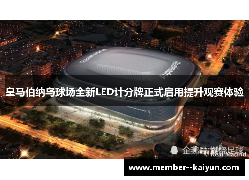 皇马伯纳乌球场全新LED计分牌正式启用提升观赛体验 皇马伯纳乌球场全新LED计分牌正式启用提升观赛体验